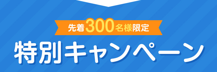 先着300名様特別キャンペーン