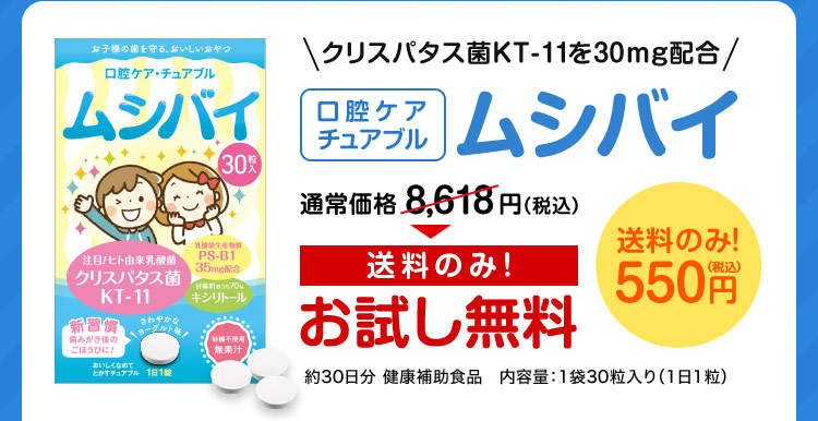 クリスパタス菌KT-11を30mg配合　口腔ケアチュアブル　ムシバイ通常価格8,618円（税込）のところ、送料550円（税込）のみ！お試し無料