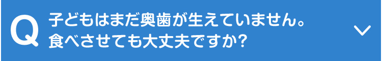 子どもはまだ奥歯が生えていません。食べさせても大丈夫ですか?